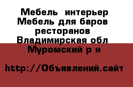 Мебель, интерьер Мебель для баров, ресторанов. Владимирская обл.,Муромский р-н